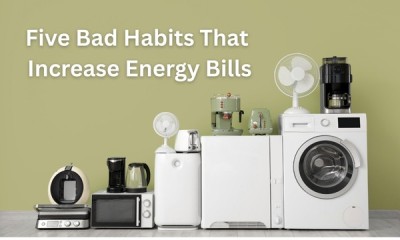Five Everyday Habits That Secretly Drive Up Your Energy Bills